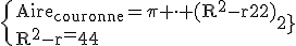 \tex{\{\tex{Aire_{couronne}=\pi \cdot {(R^2-r^2)}\\R^2-r^2=4^2}