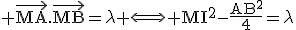 \tex \vec{MA}.\vec{MB}=\lambda \Longleftrightarrow MI^2-\frac{AB^2}{4}=\lambda