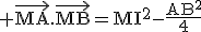 \tex \vec{MA}.\vec{MB}=MI^2-\frac{AB^2}{4}