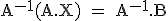 \tex A^{-1}(A.X) = A^{-1}.B