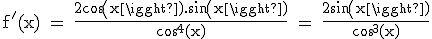 \tex f'(x) = \frac{2cos(x).sin(x)}{cos^4(x)} = \frac{2sin(x)}{cos^3(x)}