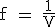 \tex f = \frac{1}{V}