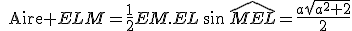 \text{Aire }ELM=\frac{1}{2}EM.EL\,\sin\,\widehat{MEL}=\frac{a\sqrt{a^2+2}}{2}