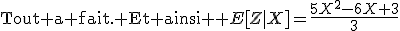 \text{Tout a fait. Et ainsi } E[Z|X]=\frac{5X^2-6X+3}{3}