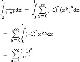 \textrm\Bigint_0^1\fra{1}{1+x^k}dx = \Bigint_0^1\Bigsum_{n=0}^{+\infty}(-1)^n(x^k)^ndx\\
 \\ 
 \\ = \Bigsum_{n=0}^{+\infty}\Bigint_0^1(-1)^nx^{kn}dx\\
 \\ 
 \\ = \Bigsum_{n=0}^{+\infty}\fra{(-1)^n}{nk+1}