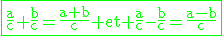 \textrm\green\fbox{\frac{a}{c}+\frac{b}{c}=\frac{a+b}{c} et \frac{a}{c}-\frac{b}{c}=\frac{a-b}{c}}