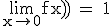 \textrm\lim_{x\to 0}{f(x)} = 1