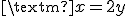 \textrm{x=2y}