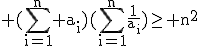 \textrm (\Bigsum_{i=1}^{n} a_i)(\Bigsum_{i=1}^{n}\frac{1}{a_i})\ge n^2