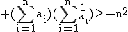 \textrm (\Bigsum_{i=1}^{n}a_i)(\Bigsum_{i=1}^{n}\frac{1}{a_i})\ge n^2