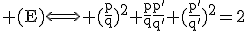 \textrm (E)\Longleftrightarrow (\frac{p}{q})^2+\frac{p}{q}\frac{p'}{q'}+(\frac{p'}{q'})^2=2