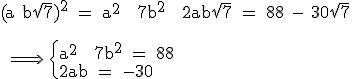 \textrm (a+b\sqrt 7)^2 = a^2 + 7b^2 + 2ab\sqrt 7 = 88 - 30\sqrt 7\\ \\  \\ \Longrightarrow \ \{{a^2 + 7b^2 = 88\\2ab = -30