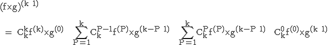 \textrm (f\times g)^{(k+1)}\\
 \\ 
 \\ = C_k^kf^{(k)}\times g^{(0)} + \Bigsum_{P=1}^{k}C_k^{P-1}f^{(P)}\times g^{(k-P+1)} + \Bigsum_{P=1}^kC_k^Pf^{(P)}\times g^{(k-P+1)} + C_k^0f^{(0)}\times g^{(k+1)}
