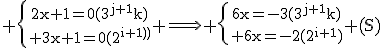 \textrm \{{2x+1=0(3^{j+1}k)\atop 3x+1=0(2^{i+1})} \Longrightarrow \{{6x=-3(3^{j+1}k)\atop 6x=-2(2^{i+1})} (S)