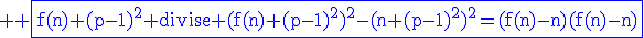 \textrm \blue \fbox{f(n)+(p-1)^2 divise (f(n)+(p-1)^2)^2-(n+(p-1)^2)^2=(f(n)-n)(f(n)-n)}