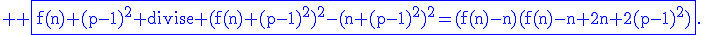 \textrm \blue \fbox{f(n)+(p-1)^2 divise (f(n)+(p-1)^2)^2-(n+(p-1)^2)^2=(f(n)-n)(f(n)-n+2n+2(p-1)^2)}.
