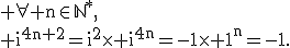 \textrm \forall n\in\mathbb{N}^*,\\ i^{4n+2}=i^2\times i^4^n=-1\times 1^n=-1.