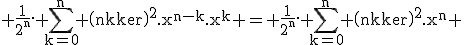 \textrm \frac{1}{2^n}.\displaystyle \sum_{k=0}^{n} \(n\\k\)^2.x^{n-k}.x^k = \frac{1}{2^n}.\displaystyle \sum_{k=0}^{n} \(n\\k\)^2.x^n 