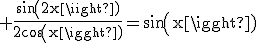 \textrm \frac{sin(2x)}{2cos(x)}=sin(x)