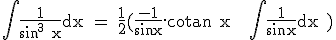 \textrm \int \frac{1}{sin^3 x}dx = \frac{1}{2}(\frac{-1}{sin x}.cotan x + \int \frac{1}{sinx}dx )