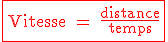 \textrm \red \fbox{Vitesse = \frac{distance}{temps}
