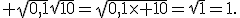 \textrm \sqrt{0,1}\sqrt{10}=\sqrt{0,1\times 10}=\sqrt{1}=1.