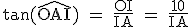 \textrm \tan(\widehat{OAI}) = \frac{OI}{IA} = \frac{10}{IA}