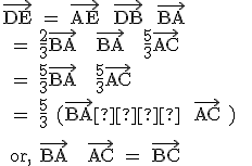 \textrm \vec{DE} = \vec{AE} +\vec{DB} +\vec{BA} 
 \\ = \frac{2}{3}\vec{BA} + \vec{BA} + \frac{5}{3}\vec{AC}
 \\ = \frac{5}{3}\vec{BA} + \frac{5}{3}\vec{AC} 
 \\ = \frac{5}{3} (\vec{BA}  + \vec{AC} ) 
 \\ 
 \\ or, \vec{BA} + \vec{AC} = \vec{BC} 