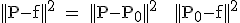 \textrm ||P-f||^2 = ||P-P_0||^2 + ||P_0-f||^2