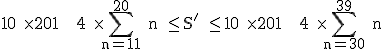 \textrm 10 \times 201 + 4 \times \Bigsum_{n=11}^{20} {__}n \le {_}S' \le {_}10 \times 201 + 4 \times \Bigsum_{n=30}^{39} {__}n