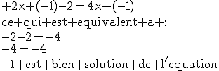 \textrm 2\times (-1)-2=4\times (-1)\\ce qui est equivalent a :\\-2-2=-4\\-4=-4\\-1 est bien solution de l'equation