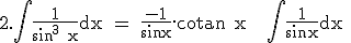 \textrm 2.\int \frac{1}{sin^3 x}dx = \frac{-1}{sin x}.cotan x + \int \frac{1}{sinx}dx 