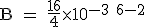 \textrm B = \frac{16}{4}\times 10^{-3+6-2}