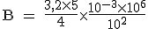 \textrm B = \frac{3,2\times 5}{4}\times \frac{10^{-3}\times 10^6}{10^2}
