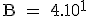 \textrm B = 4.10^1 