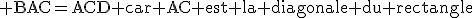 \textrm BAC=ACD car AC est la diagonale du rectangle