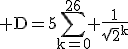 \textrm D=5\Bigsum_{k=0}^{26} \frac{1}{\sqrt{2}^k}