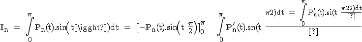 \textrm I_n = \Bigint_0^{\pi}P_n(t).sin(t)dt = [-P_n(t).sin(t+\fra{\pi}{2})]_0^{\pi} +  \Bigint_0^{\pi}P_n^'(t).sin(t+\fra{\pi}{2})dt = \Bigint_0^{\pi}P_n^'(t).sin(t+\fra{\pi}{2})dt