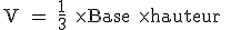 \textrm V = \frac{1}{3} \time Base \time hauteur 