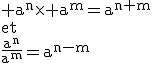 \textrm a^n\times a^m=a^{n+m}\\et\\\frac{a^n}{a^m}=a^{n-m}