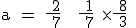 \textrm a = \frac{ 2}{ 7} + \frac{ 1}{ 7} \times \frac{ 8}{ 3} 