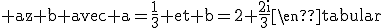 3$\begin{tabular}Z&=&\frac{1}{3}.z+2+\frac{2i}{3}\\&=&\textrm az+b avec a=\frac{1}{3} et b=2+\frac{2i}{3}\end{tabular}