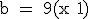 \textrm b = 9(x+1)