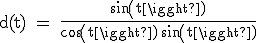 \textrm d(t) = \fra{sin(t)}{cos(t)+sin(t)}