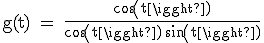 \textrm g(t) = \fra{cos(t)}{cos(t)+sin(t)}