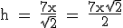 \textrm h = \fra{7x}{\sqrt 2} = \fra{7x\sqrt 2}{2}