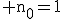 \textrm n_0=1