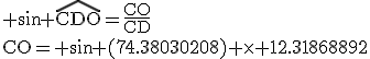 \textrm sin \widehat{CDO}=\frac{CO}{CD}\\CO= sin (74.38030208) \times 12.31868892