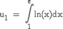 \textrm u_{1} = \Bigint_1^eln(x)dx