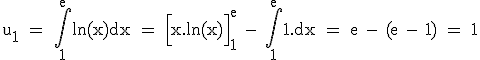 \textrm u_1 = \Bigint_1^eln(x)dx = \Big[x.ln(x)\Big]_1^e - \Bigint_1^e1.dx = e - (e - 1) = 1